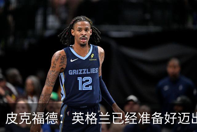 皮克福德：英格兰已经准备好迈出最后一步，去赢得冠军